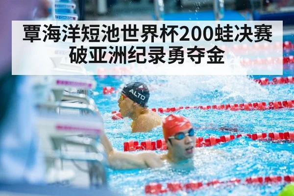 覃海洋短池世界杯200蛙决赛破亚洲纪录勇夺金