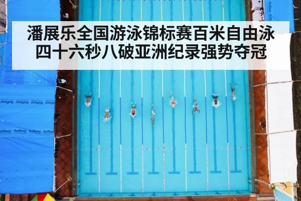 潘展乐全国游泳锦标赛百米自由泳四十六秒八破亚洲纪录强势夺冠